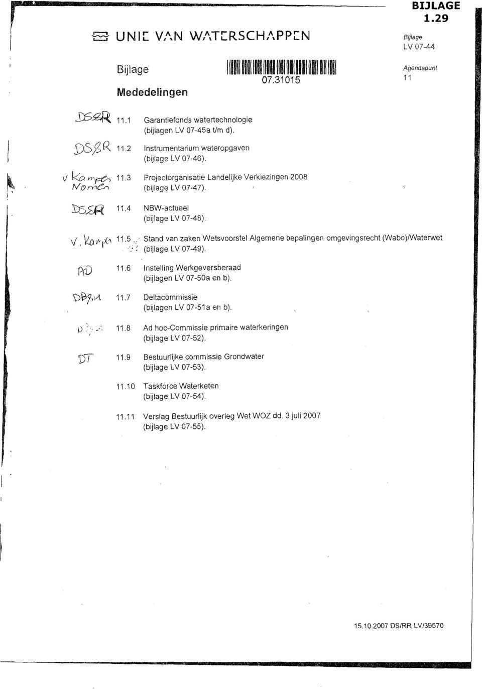 4 NBW-actueel (bijlage LV 07-48). V, Vo v\l;(" 11.~;< Stand van zaken Wetsvoorstel Aigemene bepalingen omgevingsrecht (Wabo)lWaterwet (bijlage LV 07-49). 11.6 Instelling Werkgeversberaad (bijlagen LV 07-50a en b).