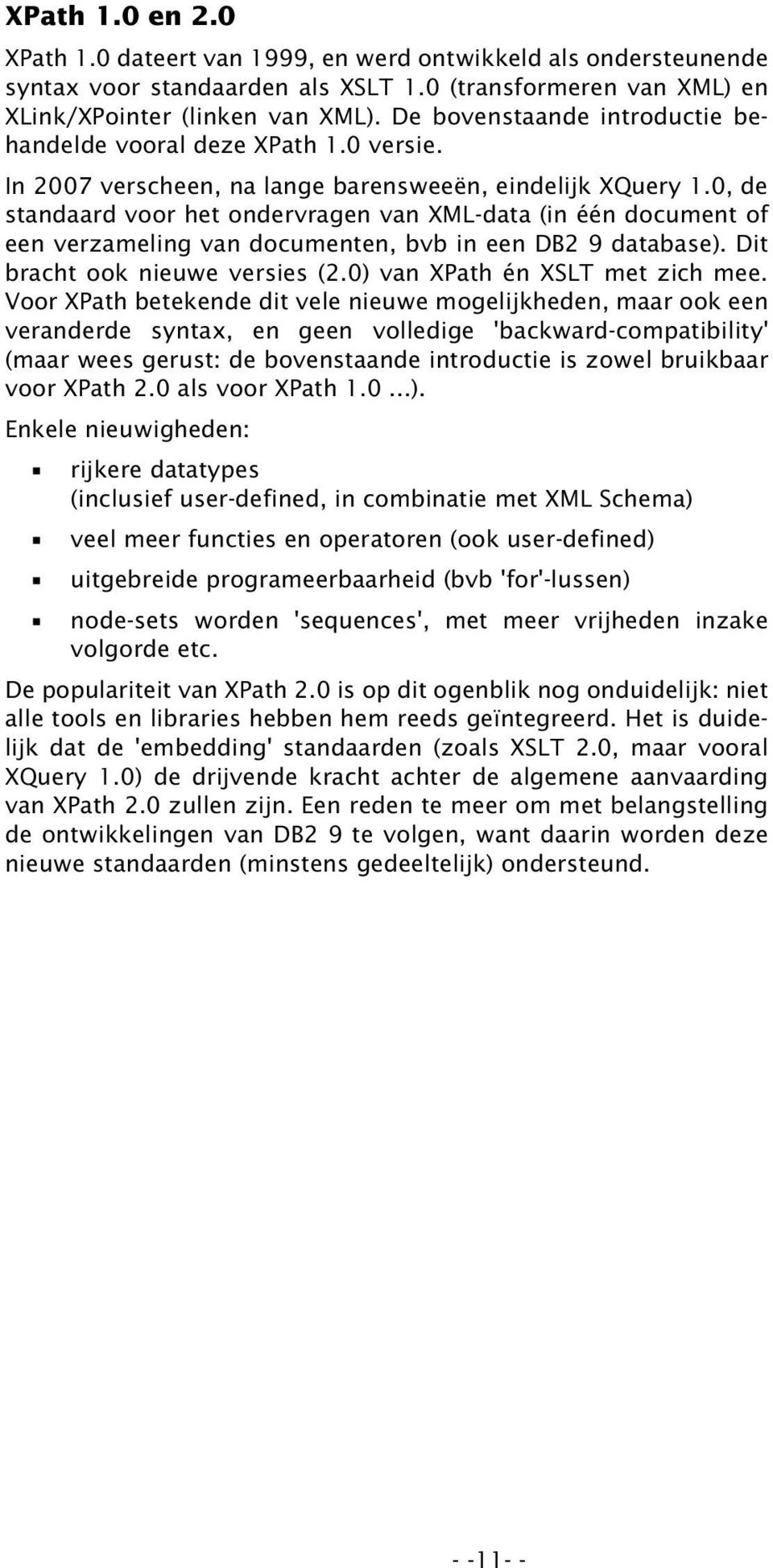 0, de standaard voor het ondervragen van XML-data (in één document of een verzameling van documenten, bvb in een DB2 9 database). Dit bracht ook nieuwe versies (2.0) van XPath én XSLT met zich mee.