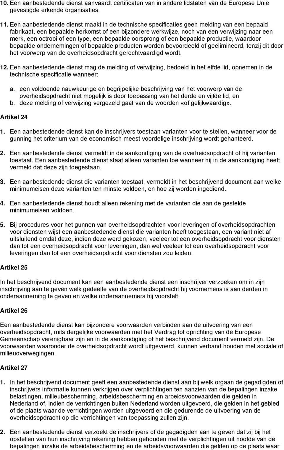 octrooi of een type, een bepaalde oorsprong of een bepaalde productie, waardoor bepaalde ondernemingen of bepaalde producten worden bevoordeeld of geëlimineerd, tenzij dit door het voorwerp van de