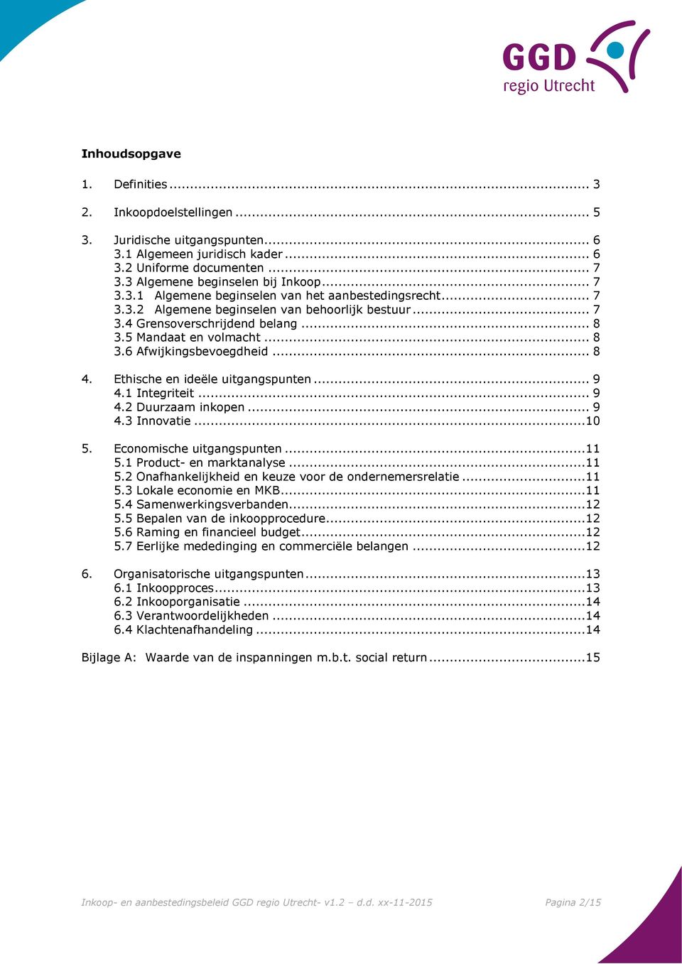 1 Integriteit... 9 4.2 Duurzaam inkopen... 9 4.3 Innovatie...10 5. Economische uitgangspunten...11 5.1 Product- en marktanalyse...11 5.2 Onafhankelijkheid en keuze voor de ondernemersrelatie...11 5.3 Lokale economie en MKB.