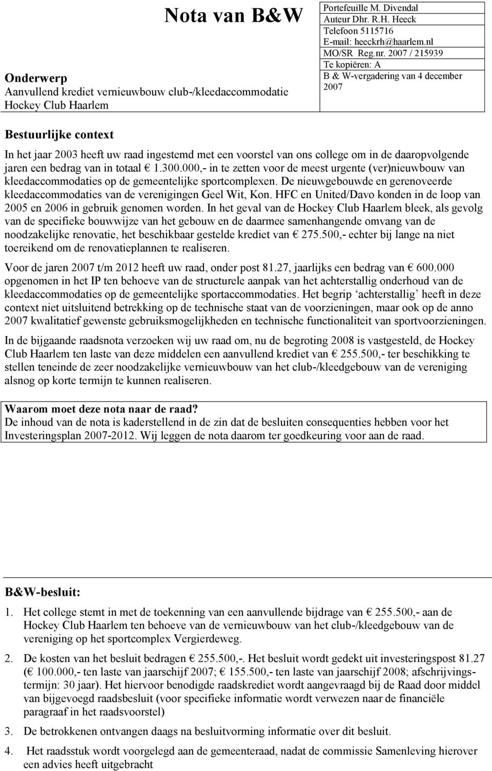 2007 / 215939 Te kopiëren: A B & W-vergadering van 4 december 2007 Bestuurlijke context In het jaar 2003 heeft uw raad ingestemd met een voorstel van ons college om in de daaropvolgende jaren een