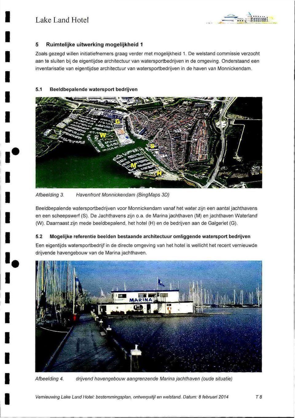 Havenfront Monn ckendam (B ngmaps 3D) Beeldbepalende watersportb edrjven voor Monnckendam vanaf het water zjn een aantal jachthavens en een scheepswerf (S). De Jachthavens zjn o.a. de Marna jachthaven (M) en jachthaven Waterland (W).