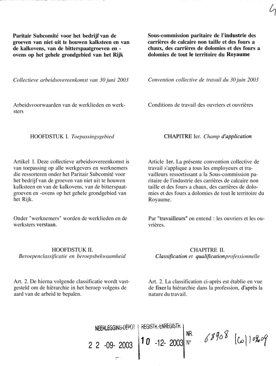 Convention collective de travail du 30 juin 2003 Arbeidsvoorwaarden van de werklieden en werksters Conditions de travail des ouvriers et ouvrières HOOFDSTUK I. Toepassingsgebied Ier. Champ Artikel 1.