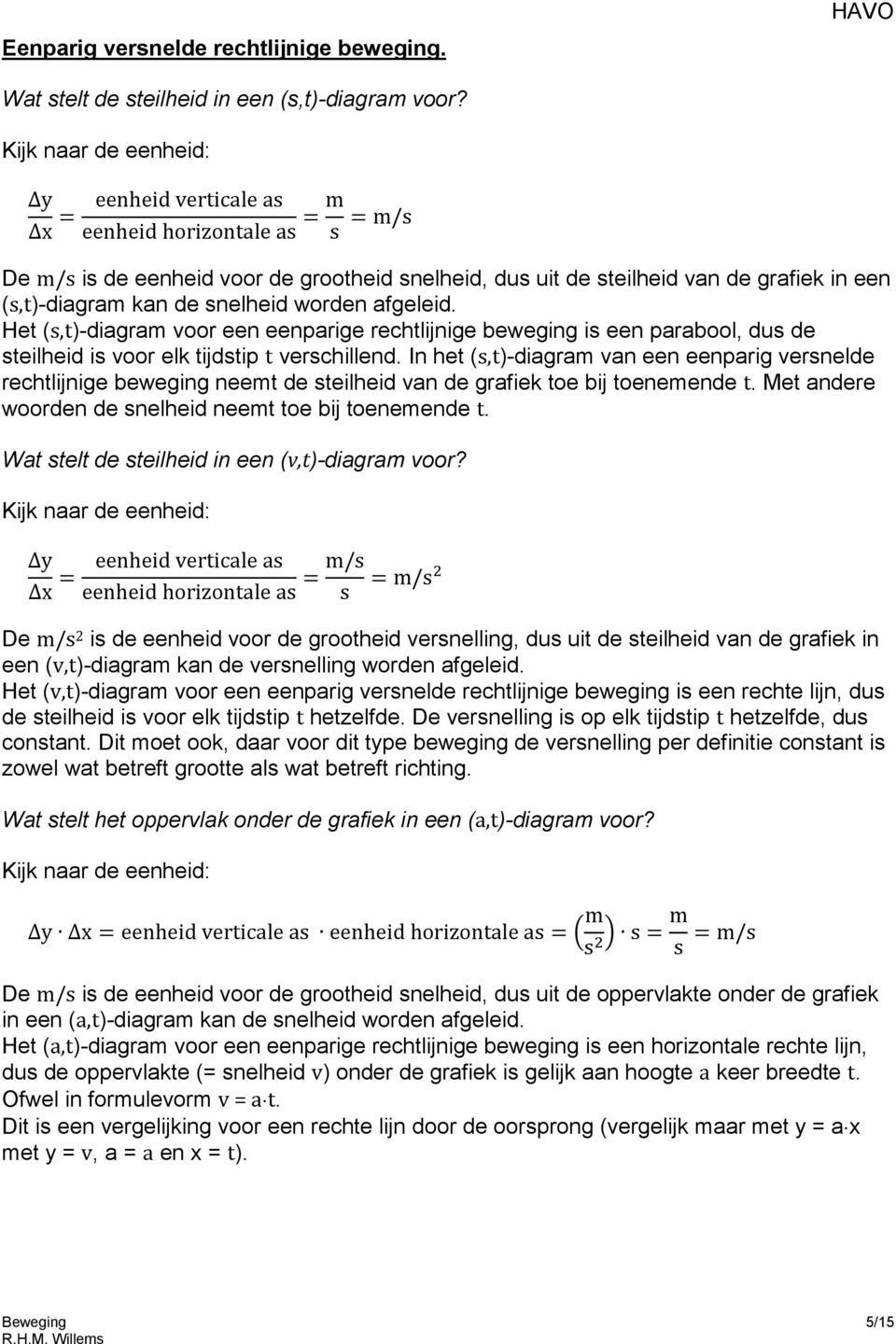 snelheid worden afgeleid. Het (s,t)-diagram voor een eenparige rechtlijnige beweging is een parabool, dus de steilheid is voor elk tijdstip t verschillend.