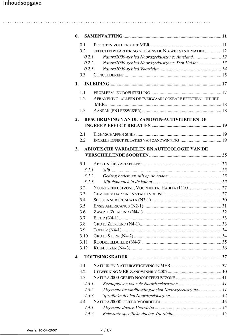 3 AANPAK (EN LEESWIJZER)... 18 2. BESCHRIJVING VAN DE ZANDWIN-ACTIVITEIT EN DE INGREEP-EFFECT-RELATIES... 19 2.1 EIGENSCHAPPEN SCHIP... 19 2.2 INGREEP EFFECT RELATIES VAN ZANDWINNING... 19 3.