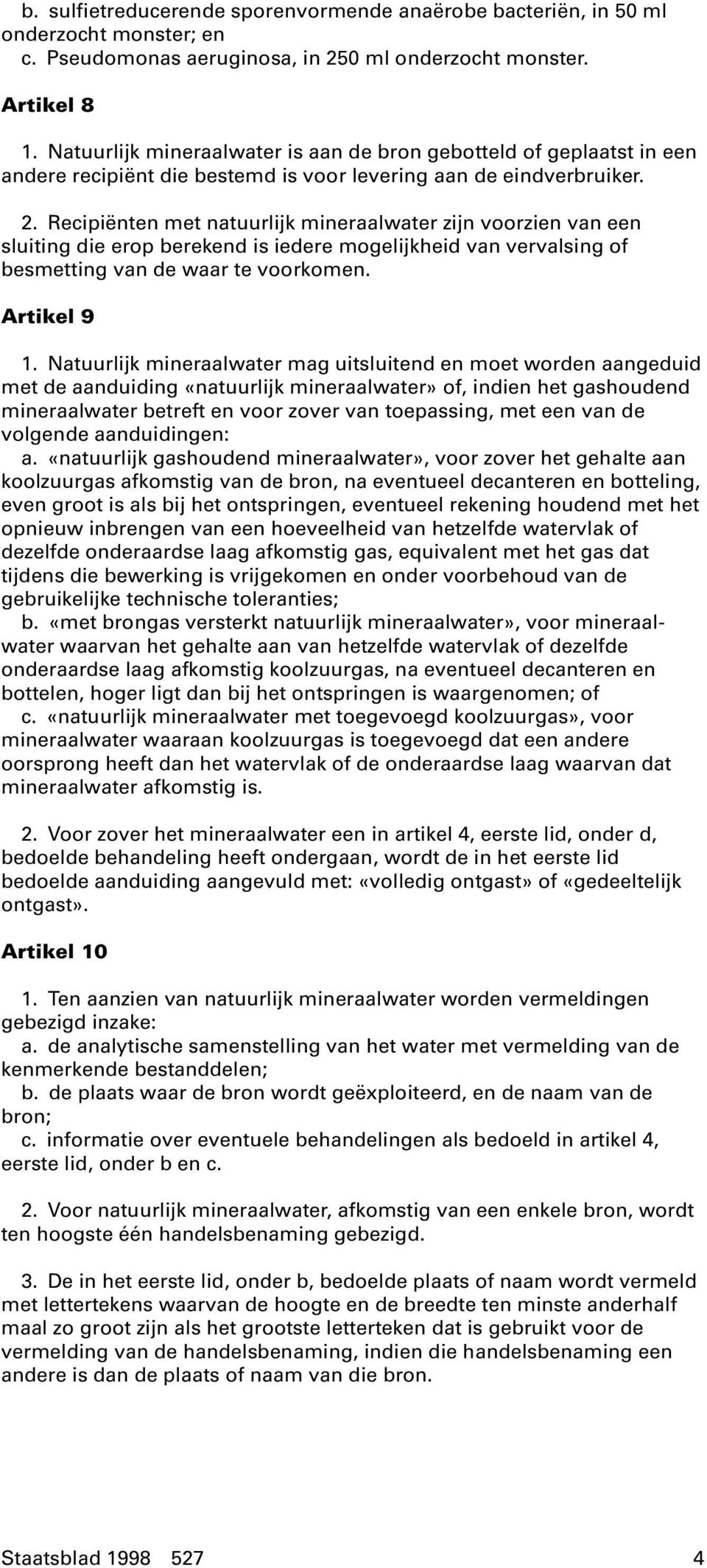 Recipiënten met natuurlijk mineraalwater zijn voorzien van een sluiting die erop berekend is iedere mogelijkheid van vervalsing of besmetting van de waar te voorkomen. Artikel 9 1.