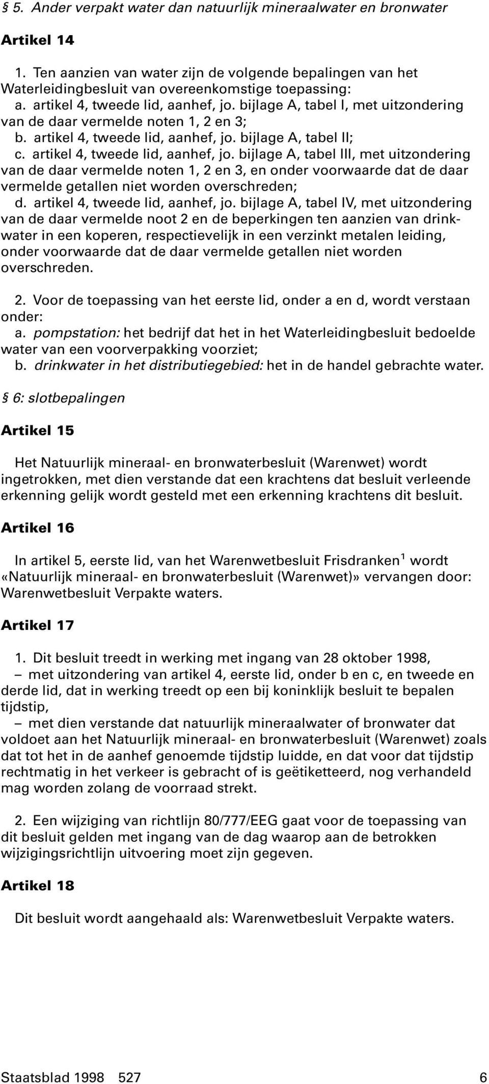 artikel 4, tweede lid, aanhef, jo. bijlage A, tabel III, met uitzondering van de daar vermelde noten 1, 2 en 3, en onder voorwaarde dat de daar vermelde getallen niet worden overschreden; d.