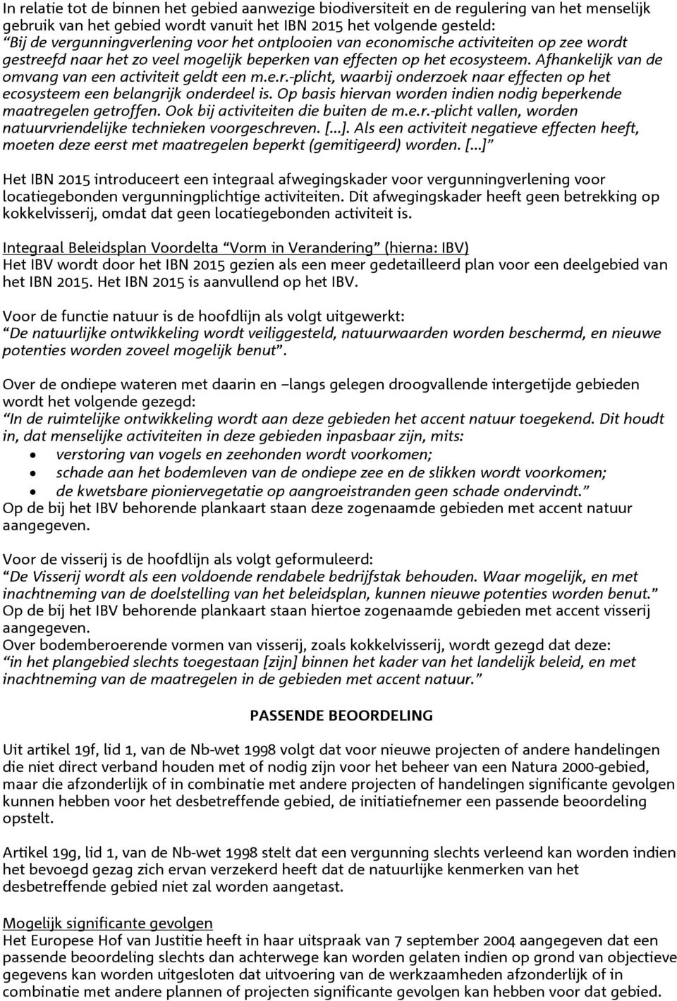 Op basis hiervan worden indien nodig beperkende maatregelen getroffen. Ook bij activiteiten die buiten de m.e.r.-plicht vallen, worden natuurvriendelijke technieken voorgeschreven. [ ].