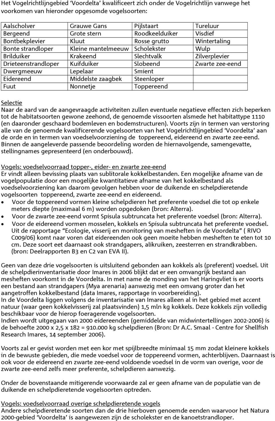 Kuifduiker Slobeend Zwarte zee-eend Dwergmeeuw Lepelaar Smient Eidereend Middelste zaagbek Steenloper Fuut Nonnetje Toppereend Selectie Naar de aard van de aangevraagde activiteiten zullen eventuele