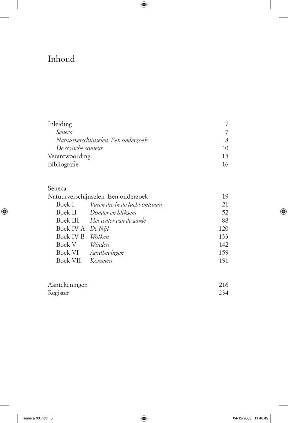 Een onderzoek 19 Boek I Vuren die in de lucht ontstaan 21 Boek II Donder en bliksem 52 Boek III Het water van