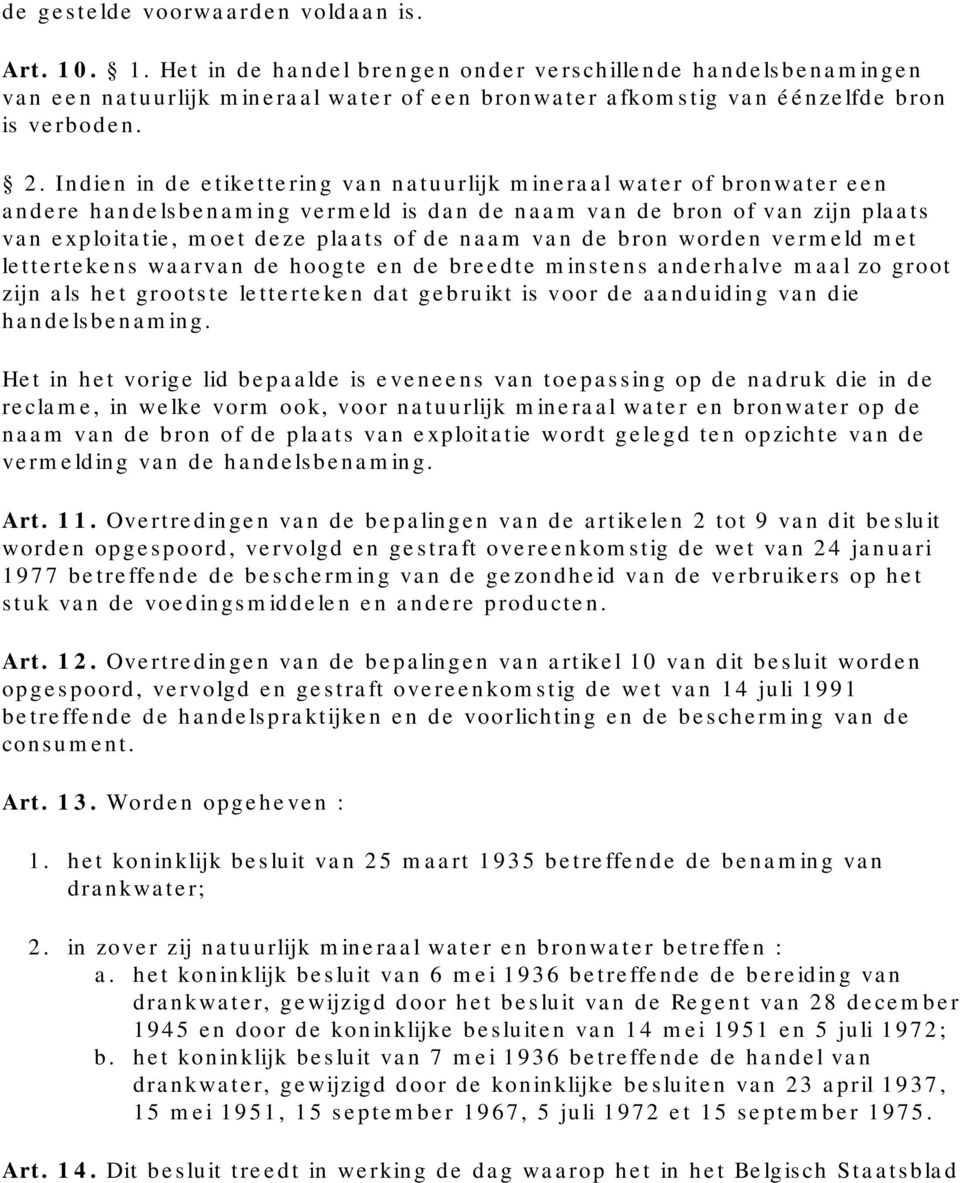 van de bron worden vermeld met lettertekens waarvan de hoogte en de breedte minstens anderhalve maal zo groot zijn als het grootste letterteken dat gebruikt is voor de aanduiding van die