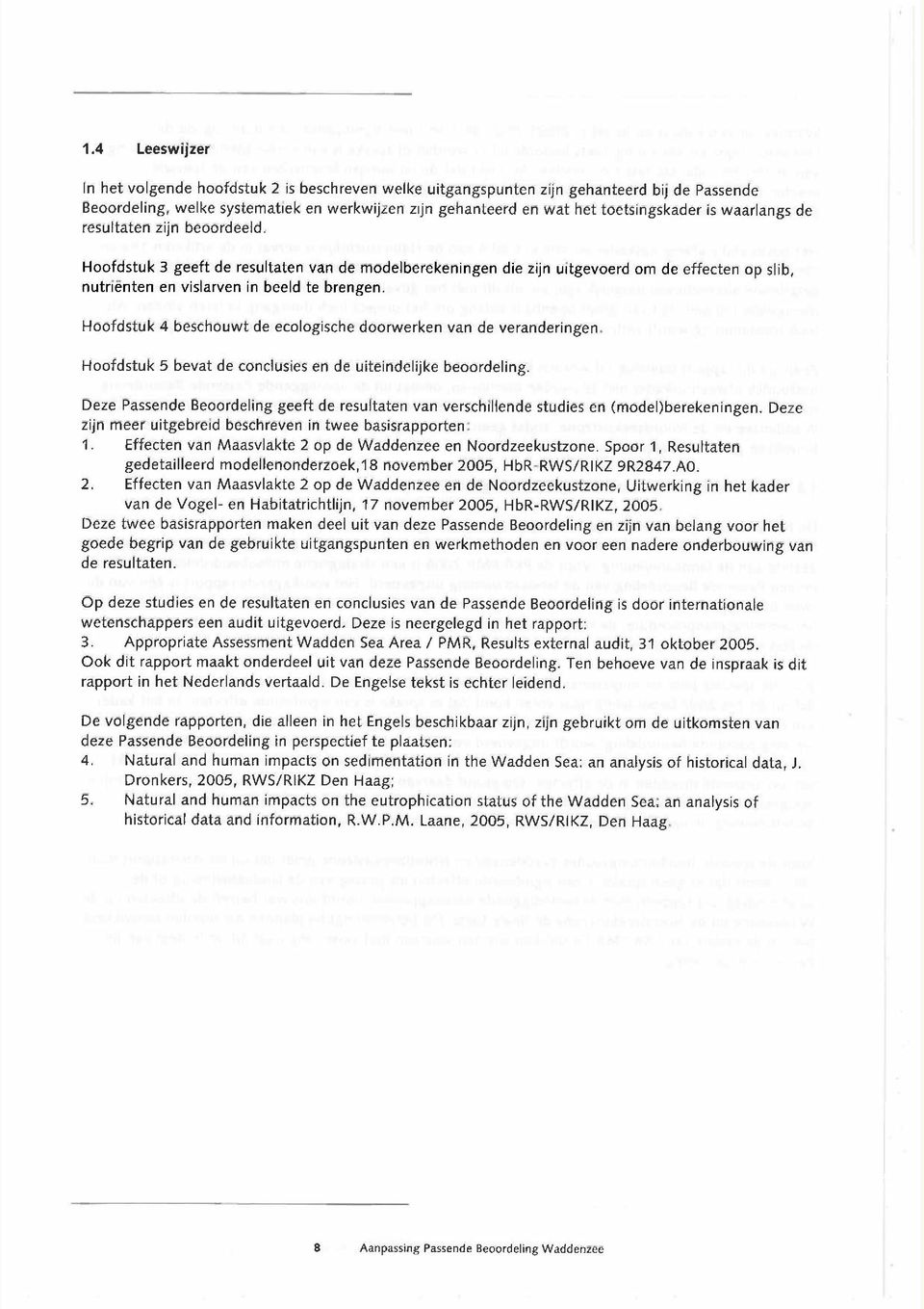 Hoofdstuk 4 beschouwt de ecologische doorwerken van de veranderingen. Hoofdstuk 5 bevat de conclusies en de uiteindelijke beoordeling.