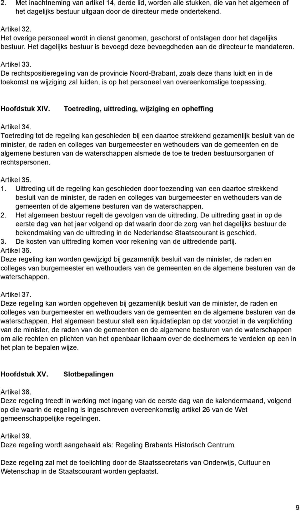 De rechtspositieregeling van de provincie Noord-Brabant, zoals deze thans luidt en in de toekomst na wijziging zal luiden, is op het personeel van overeenkomstige toepassing. Hoofdstuk XIV.