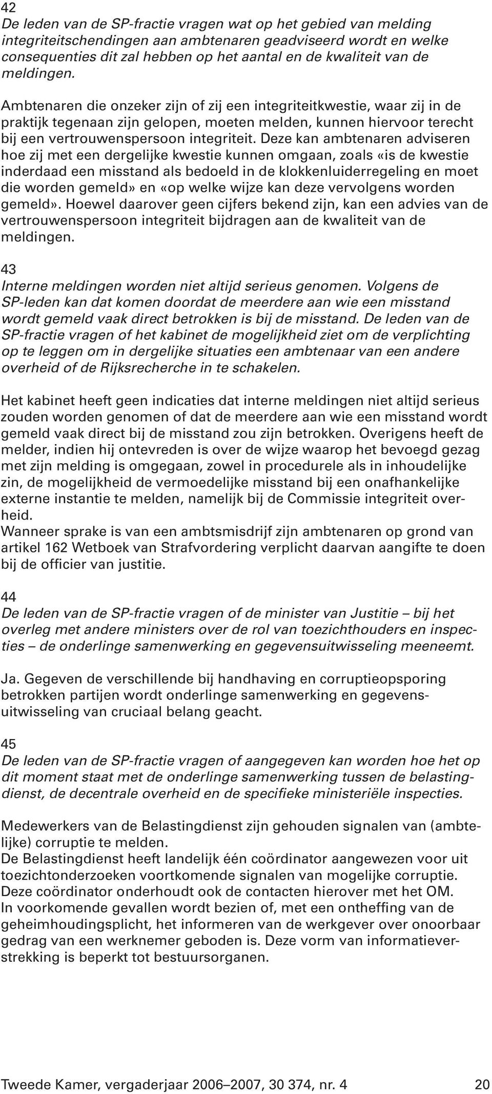 Deze kan ambtenaren adviseren hoe zij met een dergelijke kwestie kunnen omgaan, zoals «is de kwestie inderdaad een misstand als bedoeld in de klokkenluiderregeling en moet die worden gemeld» en «op