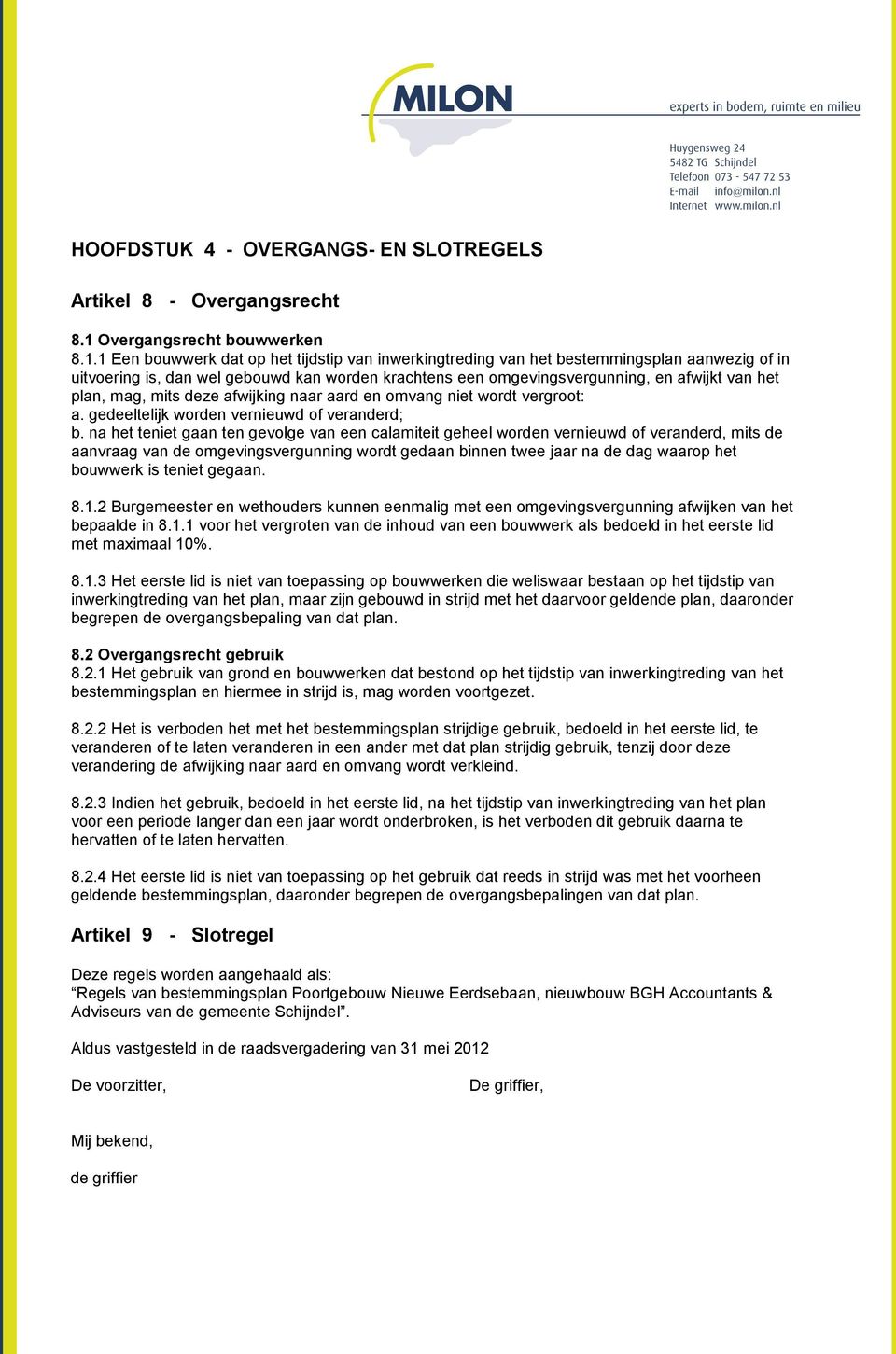 1 Een bouwwerk dat op het tijdstip van inwerkingtreding van het bestemmingsplan aanwezig of in uitvoering is, dan wel gebouwd kan worden krachtens een omgevingsvergunning, en afwijkt van het plan,