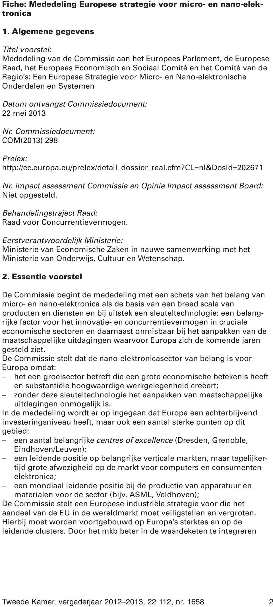 Strategie voor Micro- en Nano-elektronische Onderdelen en Systemen Datum ontvangst Commissiedocument: 22 mei 2013 Nr. Commissiedocument: COM(2013) 298 Prelex: http://ec.europa.