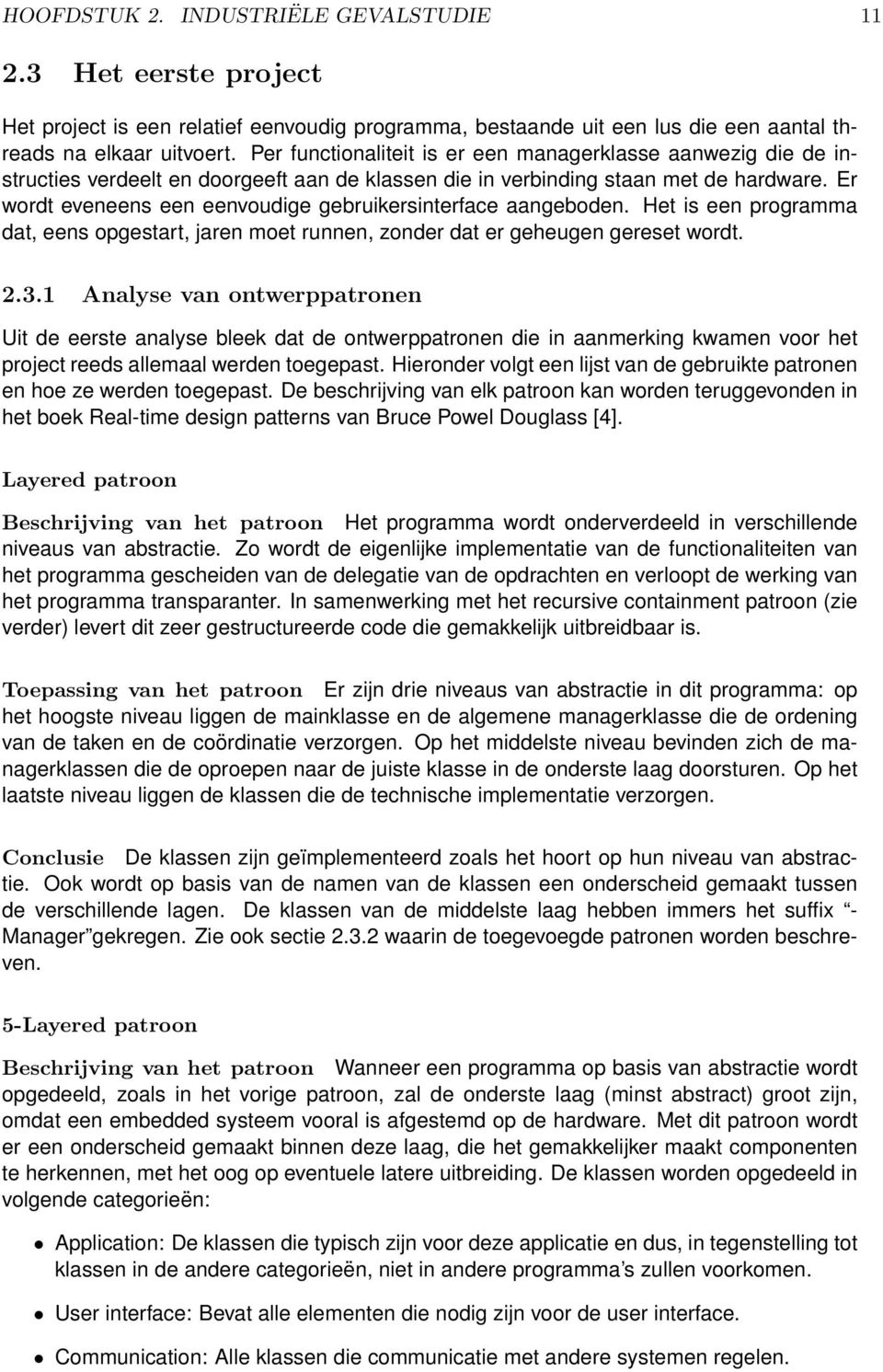 Er wordt eveneens een eenvoudige gebruikersinterface aangeboden. Het is een programma dat, eens opgestart, jaren moet runnen, zonder dat er geheugen gereset wordt. 2.3.