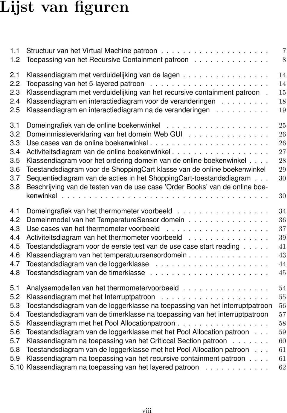 15 2.4 Klassendiagram en interactiediagram voor de veranderingen......... 18 2.5 Klassendiagram en interactiediagram na de veranderingen.......... 19 3.1 Domeingrafiek van de online boekenwinkel.