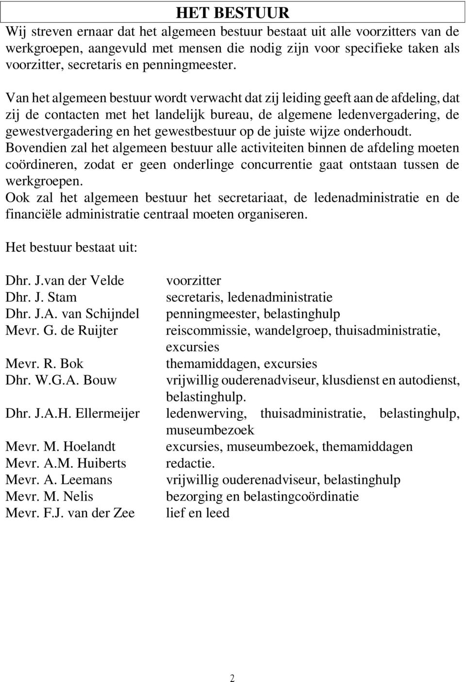 Van het algemeen bestuur wordt verwacht dat zij leiding geeft aan de afdeling, dat zij de contacten met het landelijk bureau, de algemene ledenvergadering, de gewestvergadering en het gewestbestuur