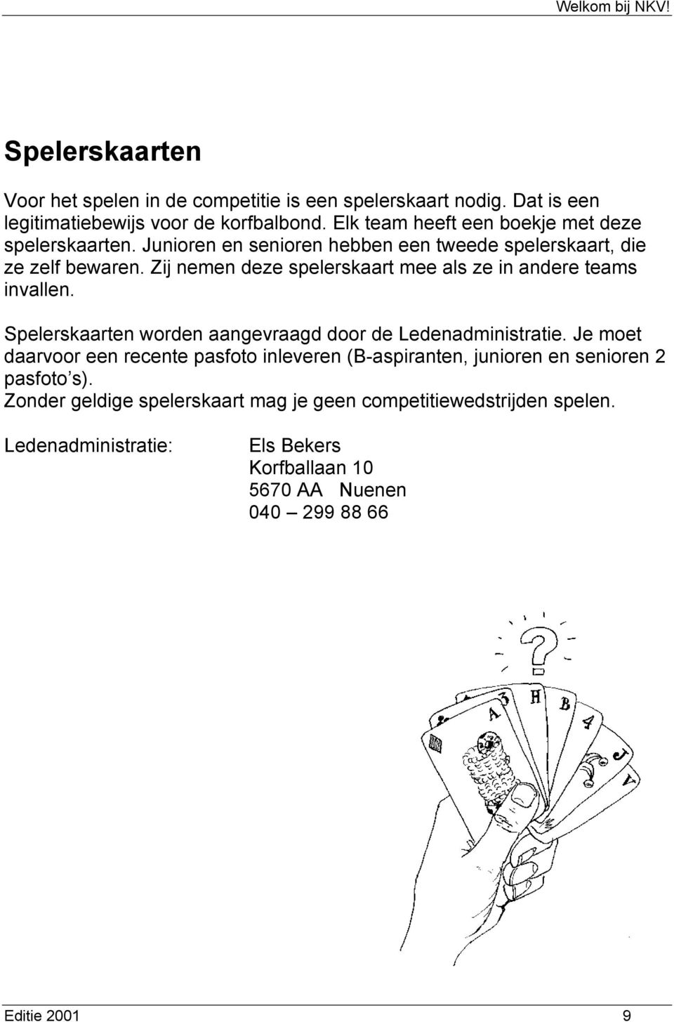 Zij nemen deze spelerskaart mee als ze in andere teams invallen. Spelerskaarten worden aangevraagd door de Ledenadministratie.