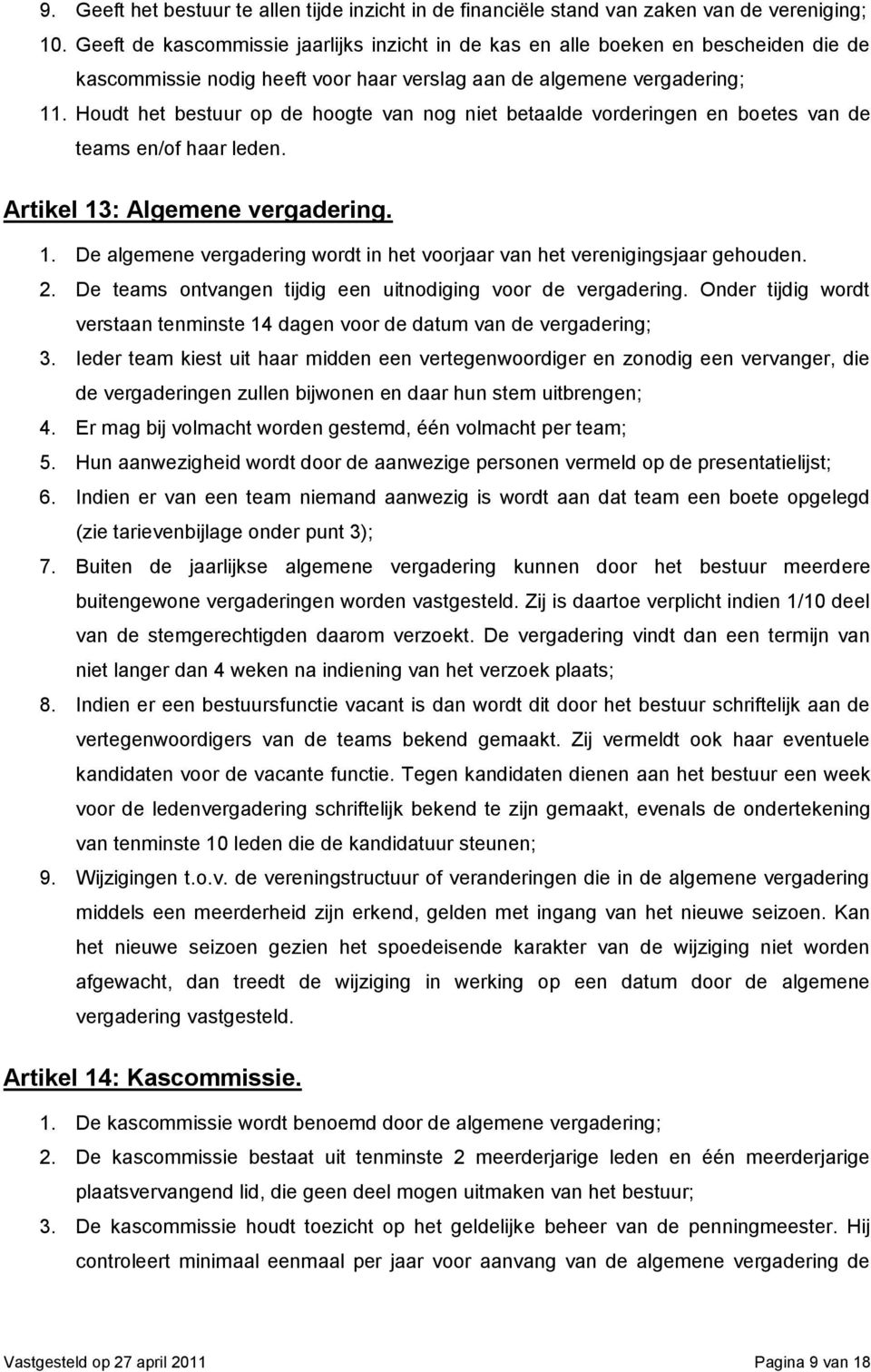 Houdt het bestuur op de hoogte van nog niet betaalde vorderingen en boetes van de teams en/of haar leden. Artikel 13: Algemene vergadering. 1. De algemene vergadering wordt in het voorjaar van het verenigingsjaar gehouden.