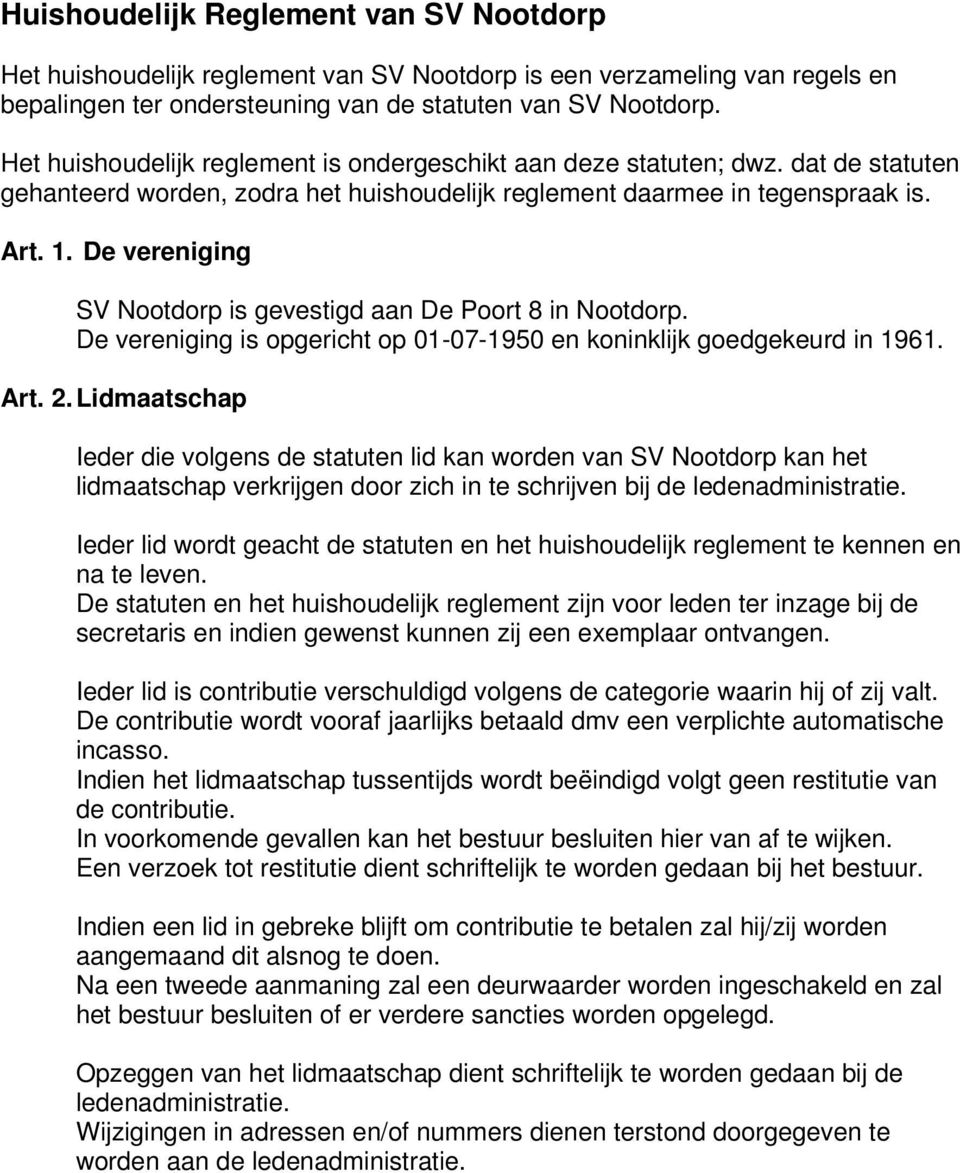 De vereniging SV Nootdorp is gevestigd aan De Poort 8 in Nootdorp. De vereniging is opgericht op 01-07-1950 en koninklijk goedgekeurd in 1961. Art. 2.