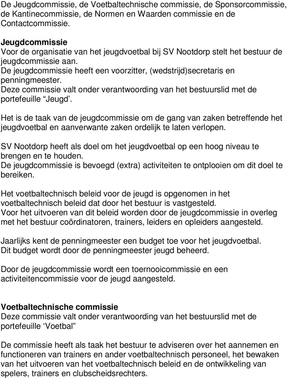 portefeuille Jeugd. Het is de taak van de jeugdcommissie om de gang van zaken betreffende het jeugdvoetbal en aanverwante zaken ordelijk te laten verlopen.