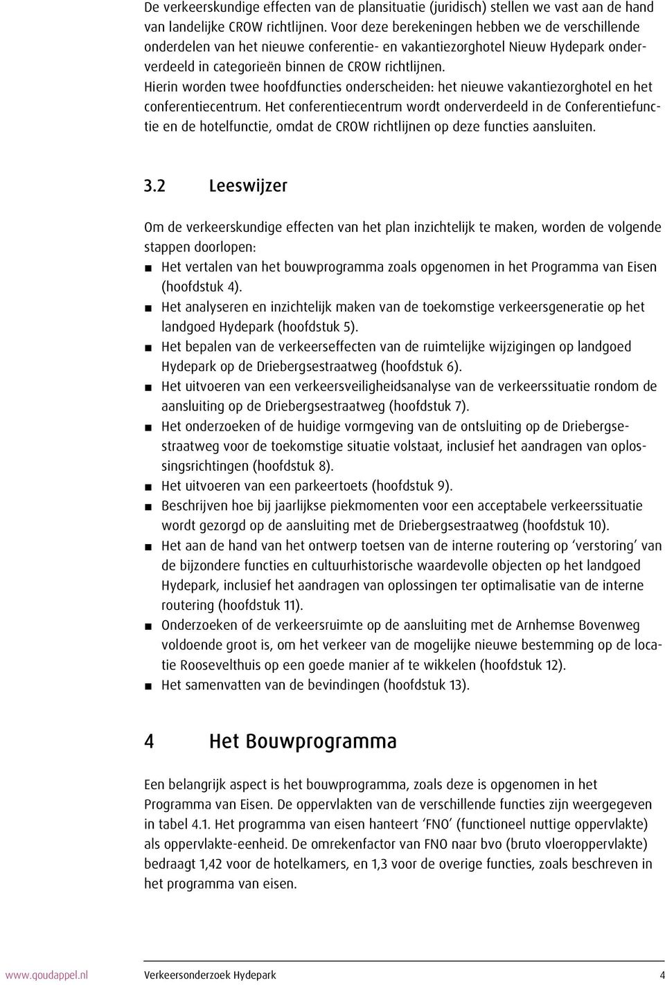 Hierin worden twee hoofdfuncties onderscheiden: het nieuwe vakantiezorghotel en het conferentiecentrum.