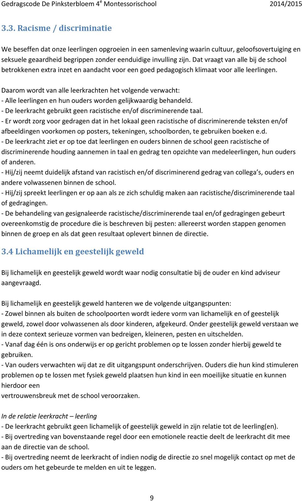 Daarom wordt van alle leerkrachten het volgende verwacht: - Alle leerlingen en hun ouders worden gelijkwaardig behandeld. - De leerkracht gebruikt geen racistische en/of discriminerende taal.