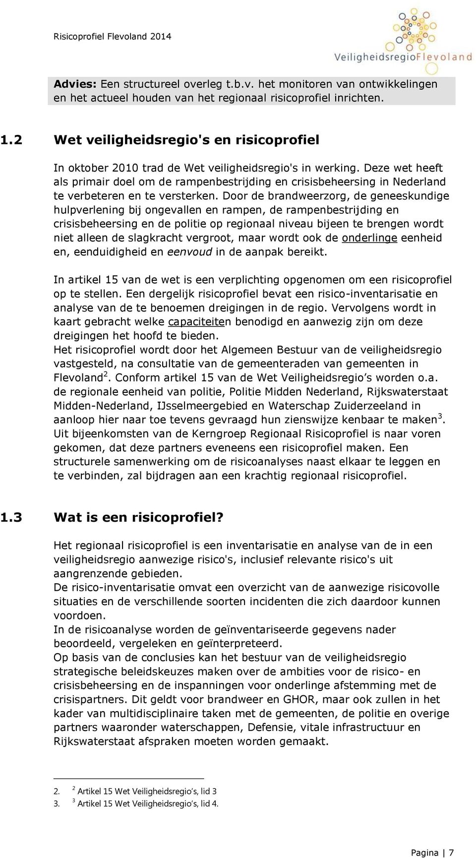 Deze wet heeft als primair doel om de rampenbestrijding en crisisbeheersing in Nederland te verbeteren en te versterken.