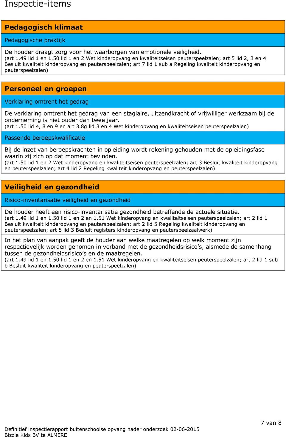 peuterspeelzalen) Personeel en groepen Verklaring omtrent het gedrag De verklaring omtrent het gedrag van een stagiaire, uitzendkracht of vrijwilliger werkzaam bij de onderneming is niet ouder dan