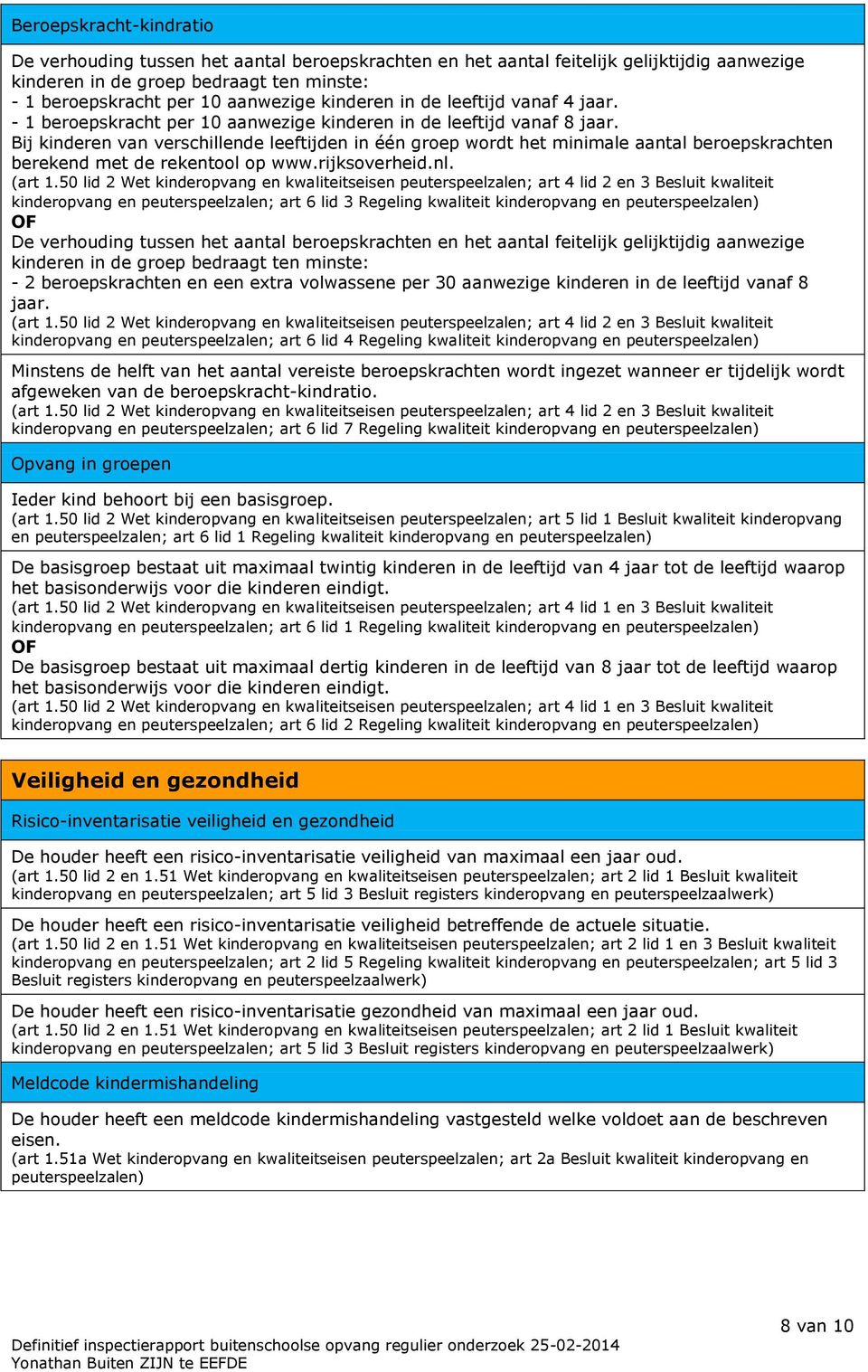 Bij kinderen van verschillende leeftijden in één groep wordt het minimale aantal beroepskrachten berekend met de rekentool op www.rijksoverheid.nl. (art 1.