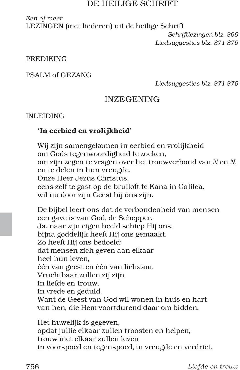 trouwverbond van N en N, en te delen in hun vreugde. Onze Heer Jezus Christus, eens zelf te gast op de bruiloft te Kana in Galilea, wil nu door zijn Geest bij óns zijn.