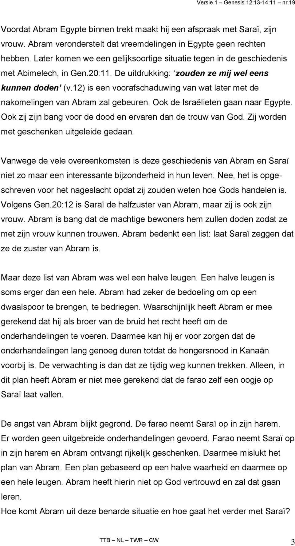 12) is een voorafschaduwing van wat later met de nakomelingen van Abram zal gebeuren. Ook de Israëlieten gaan naar Egypte. Ook zij zijn bang voor de dood en ervaren dan de trouw van God.