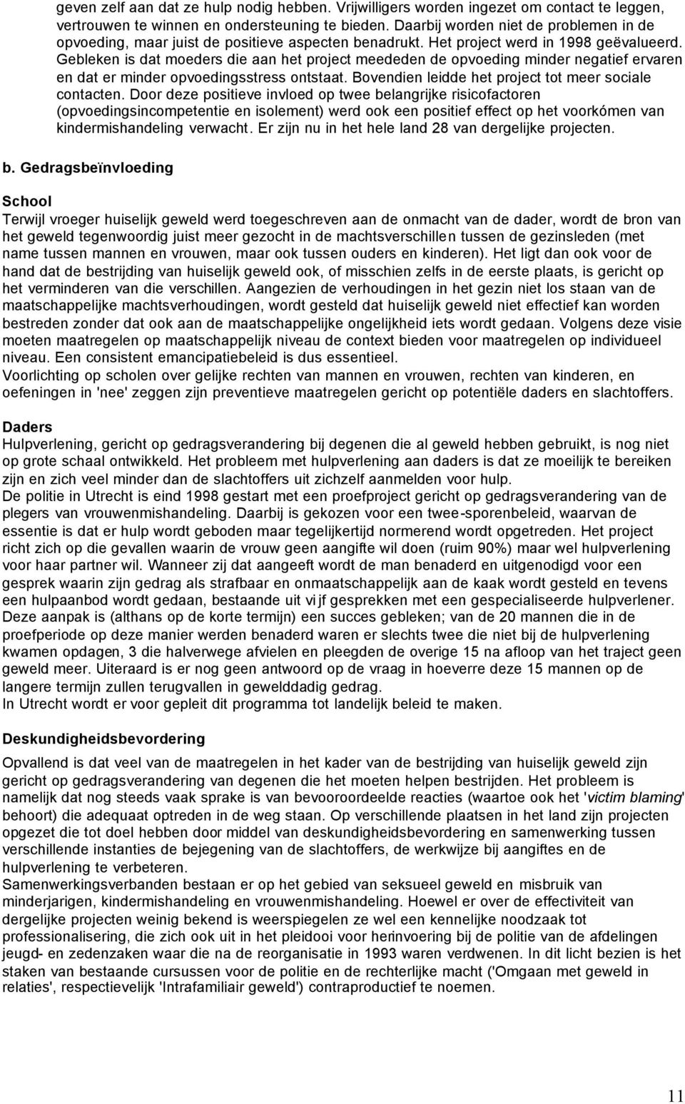 Gebleken is dat meders die aan het prject meededen de pveding minder negatief ervaren en dat er minder pvedingsstress ntstaat. Bvendien leidde het prject tt meer sciale cntacten.