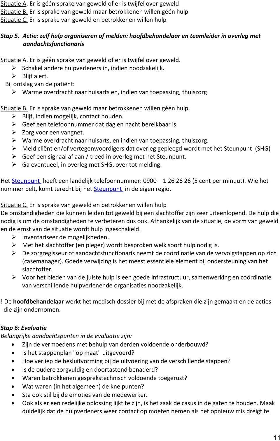 Er is géén sprake van geweld of er is twijfel over geweld. Schakel andere hulpverleners in, indien noodzakelijk. Blijf alert.