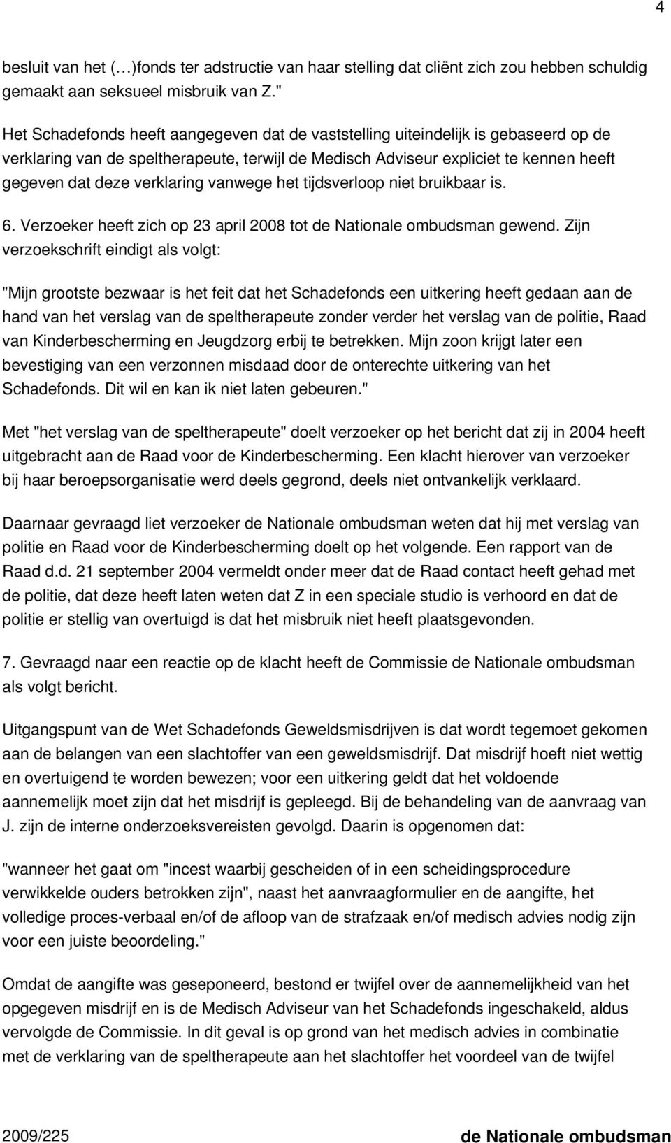 verklaring vanwege het tijdsverloop niet bruikbaar is. 6. Verzoeker heeft zich op 23 april 2008 tot de Nationale ombudsman gewend.