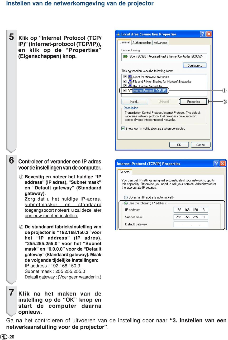 Zorg dat u het huidige IP-adres, subnetmasker en standaard toegangspoort noteert: u zal deze later opnieuw moeten instellen. 2 De standaard fabrieksinstelling van de projector is 92.68.50.