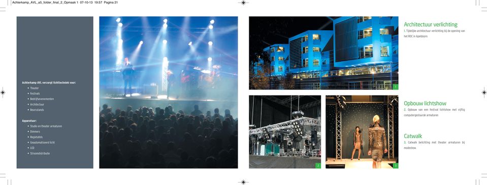 Festivals Bedrijfsevenementen Architectuur Beursstands Apparatuur: Studio en theater armaturen Dimmers Regietafels Geautomatiseerd licht