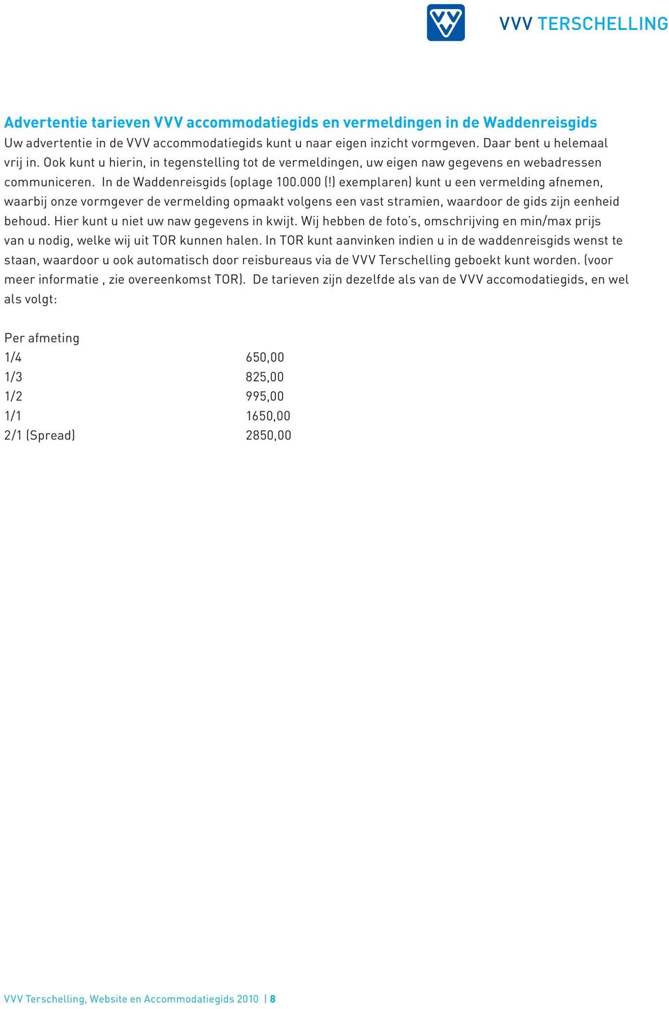 ) exemplaren) kunt u een vermelding afnemen, waarbij onze vormgever de vermelding opmaakt volgens een vast stramien, waardoor de gids zijn eenheid behoud. Hier kunt u niet uw naw gegevens in kwijt.