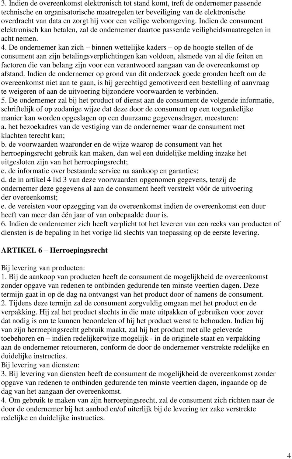 De ondernemer kan zich binnen wettelijke kaders op de hoogte stellen of de consument aan zijn betalingsverplichtingen kan voldoen, alsmede van al die feiten en factoren die van belang zijn voor een