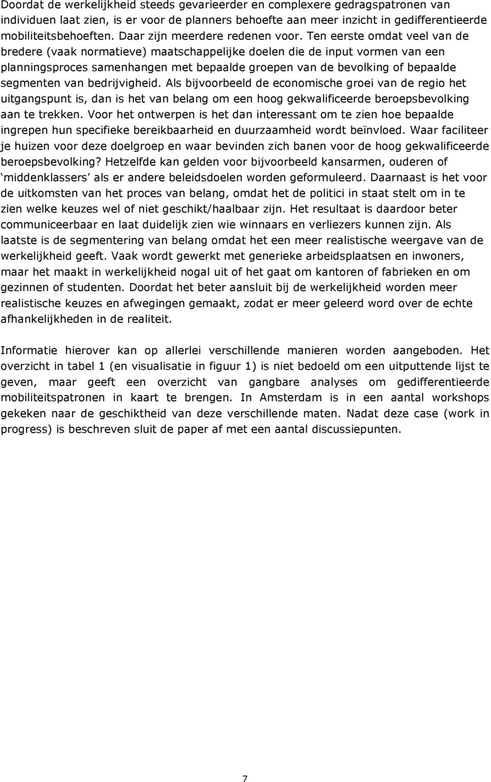 Ten eerste omdat veel van de bredere (vaak normatieve) maatschappelijke doelen die de input vormen van een planningsproces samenhangen met bepaalde groepen van de bevolking of bepaalde segmenten van