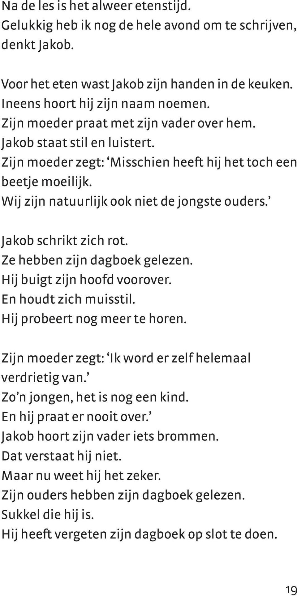 Jakob schrikt zich rot. Ze hebben zijn dagboek gelezen. Hij buigt zijn hoofd voorover. En houdt zich muisstil. Hij probeert nog meer te horen.