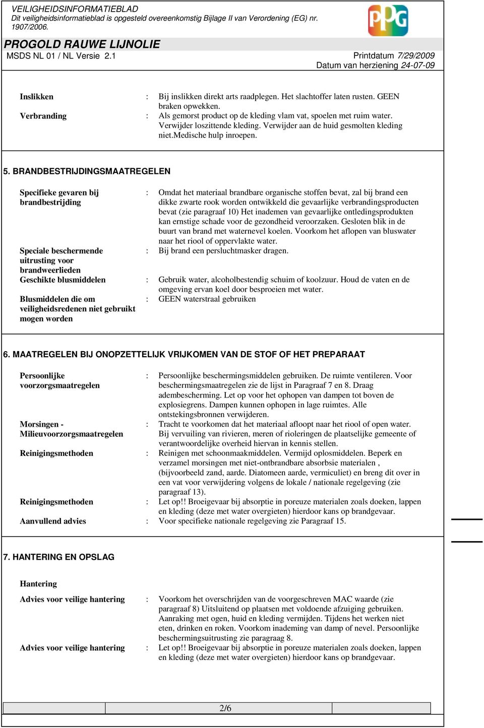 BRANDBESTRIJDINGSMAATREGELEN Specifieke gevaren bij brandbestrijding Speciale beschermende uitrusting voor brandweerlieden : Omdat het materiaal brandbare organische stoffen bevat, zal bij brand een