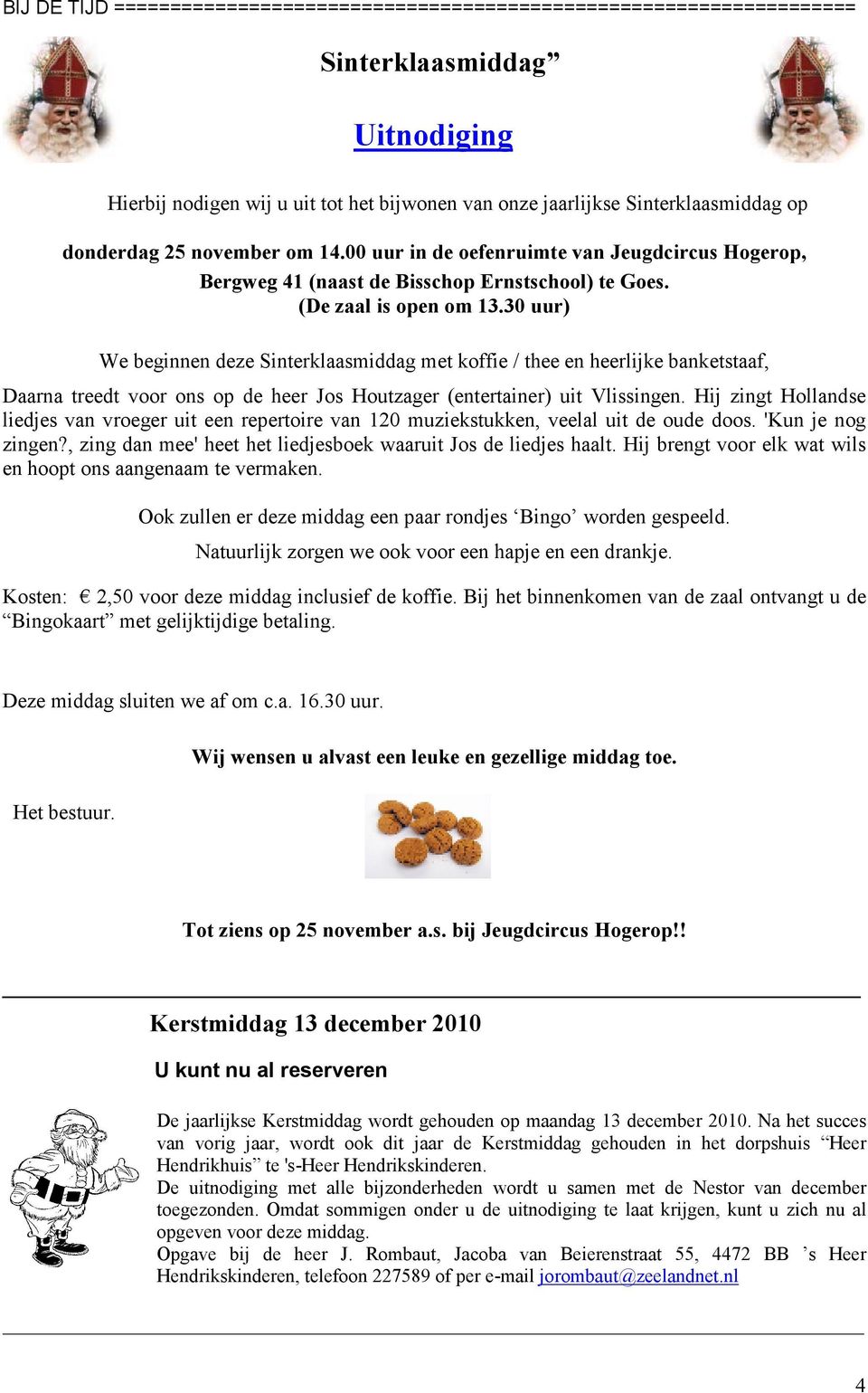 30 uur) We beginnen deze Sinterklaasmiddag met koffie / thee en heerlijke banketstaaf, Daarna treedt voor ons op de heer Jos Houtzager (entertainer) uit Vlissingen.