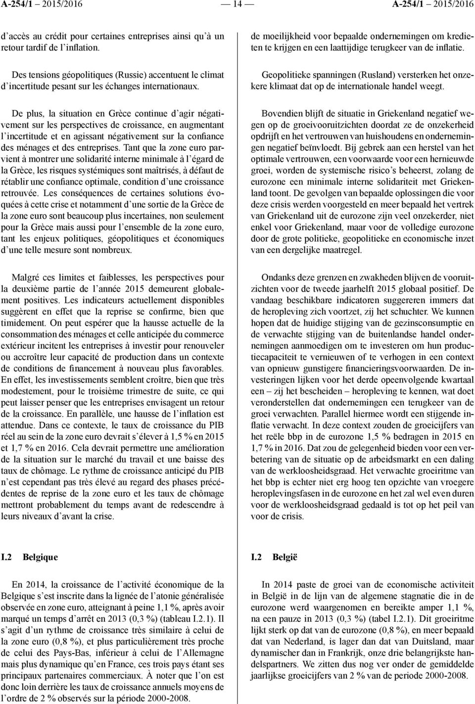 De plus, la situation en Grèce continue d agir négativement sur les perspectives de croissance, en augmentant l incertitude et en agissant négativement sur la confiance des ménages et des entreprises.