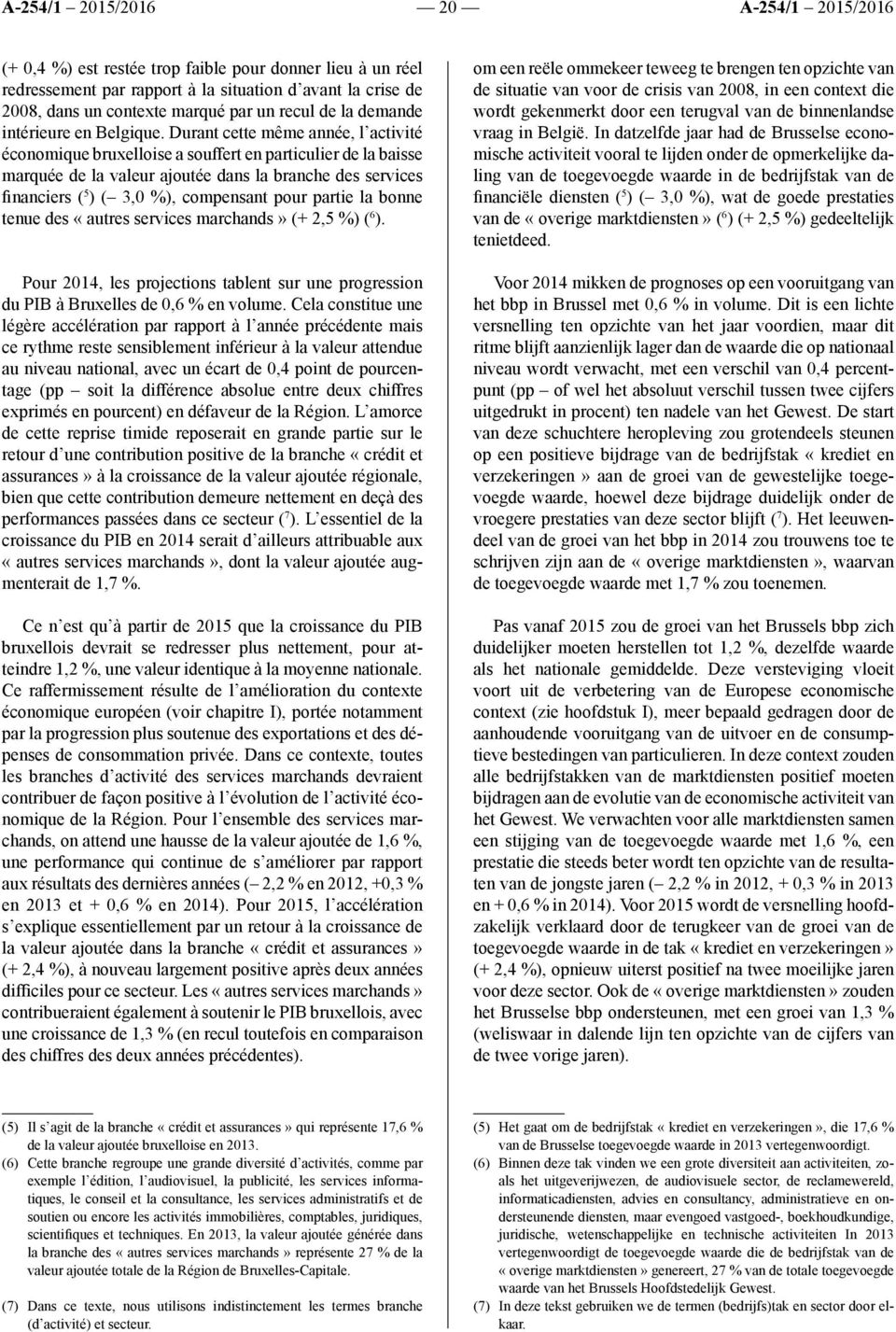 Durant cette même année, l activité économique bruxelloise a souffert en particulier de la baisse marquée de la valeur ajoutée dans la branche des services financiers ( 5 ) ( 3,0 %), compensant pour