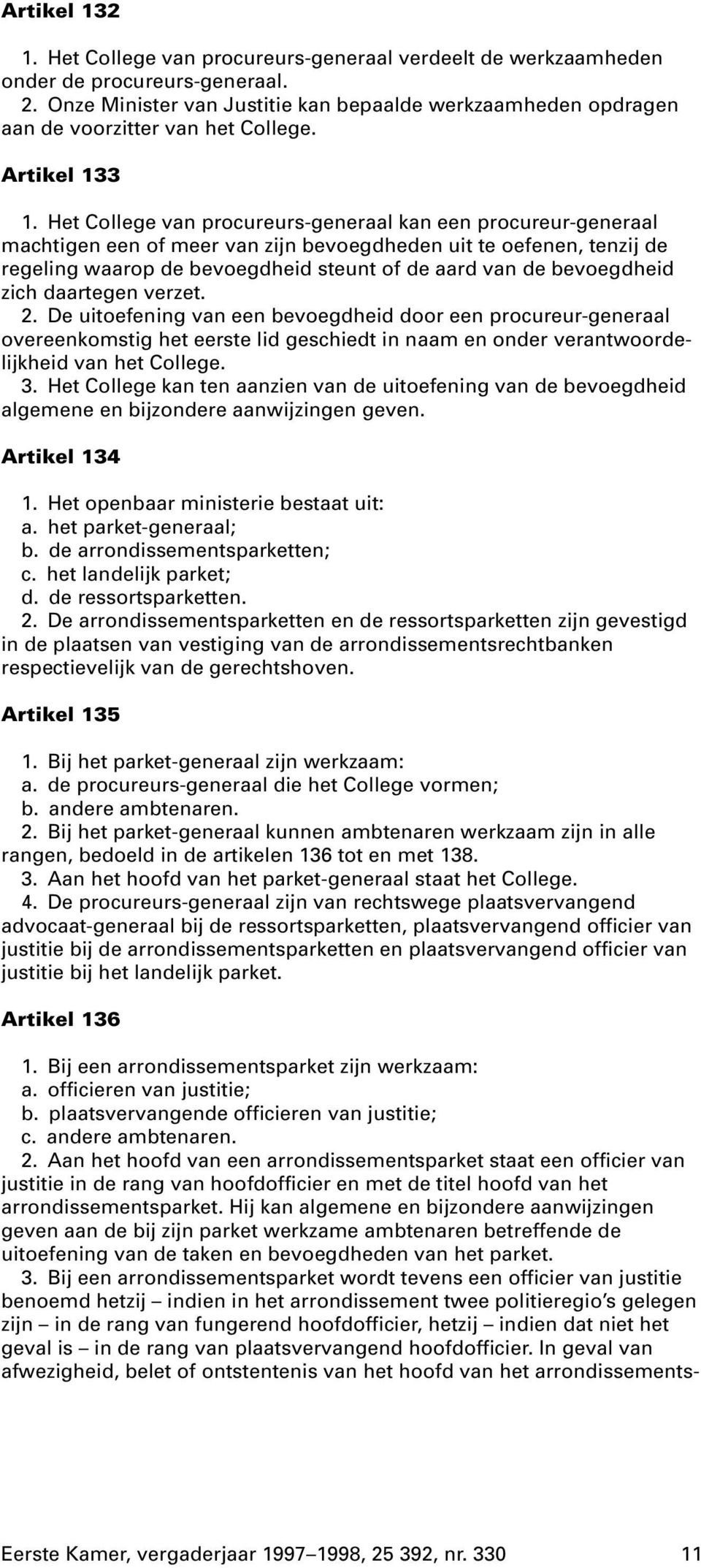 Het College van procureurs-generaal kan een procureur-generaal machtigen een of meer van zijn bevoegdheden uit te oefenen, tenzij de regeling waarop de bevoegdheid steunt of de aard van de