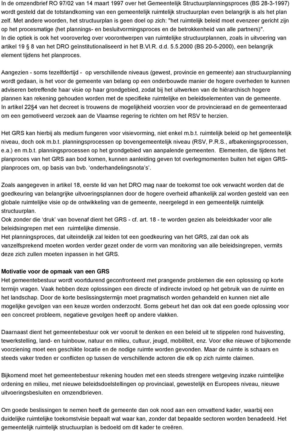 Met andere woorden, het structuurplan is geen doel op zich: "het ruimtelijk beleid moet evenzeer gericht zijn op het procesmatige (het plannings- en besluitvormingsproces en de betrokkenheid van alle