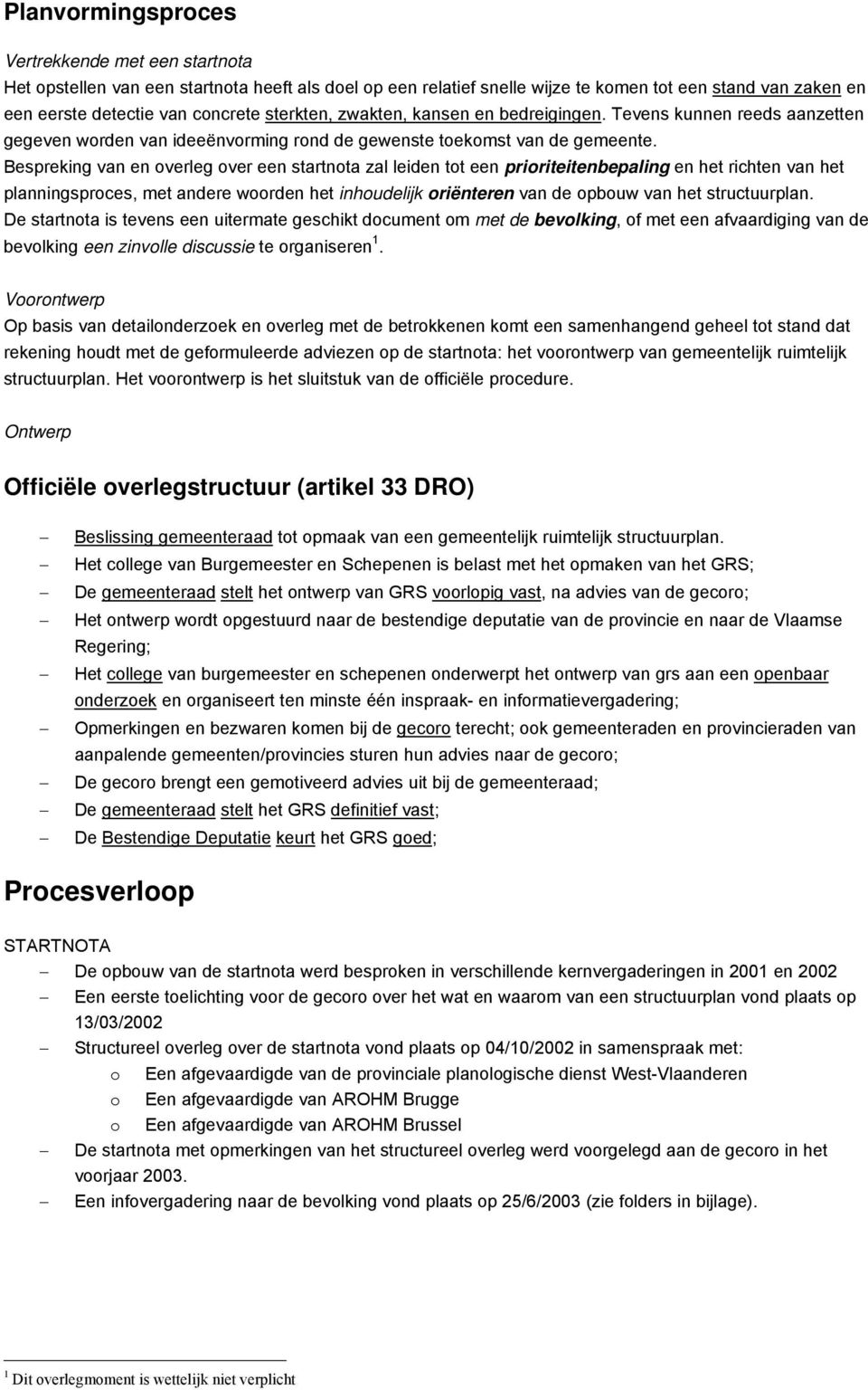 Bespreking van en overleg over een startnota zal leiden tot een prioriteitenbepaling en het richten van het planningsproces, met andere woorden het inhoudelijk oriënteren van de opbouw van het